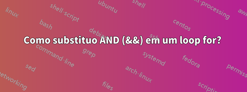 Como substituo AND (&&) em um loop for?