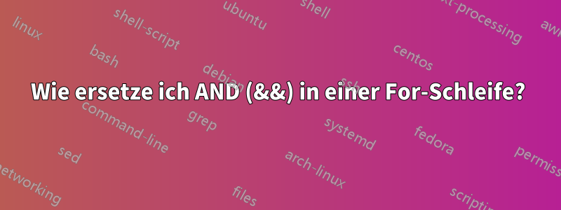 Wie ersetze ich AND (&&) in einer For-Schleife?