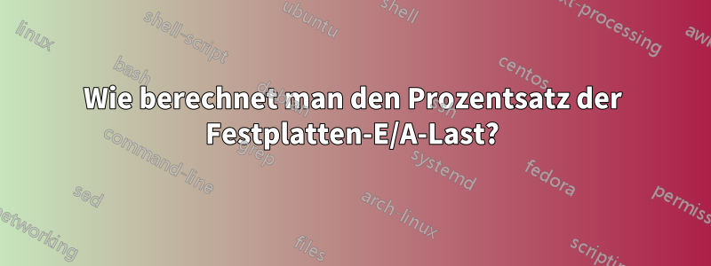 Wie berechnet man den Prozentsatz der Festplatten-E/A-Last?