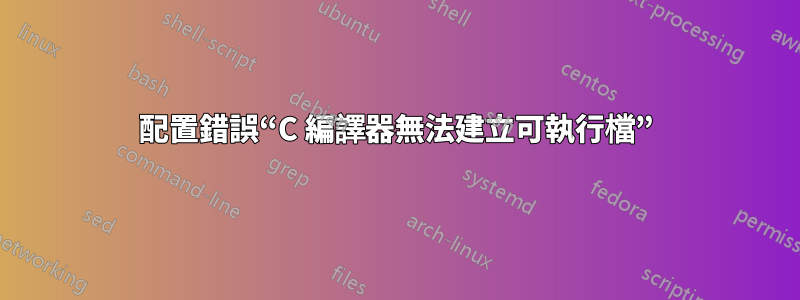 配置錯誤“C 編譯器無法建立可執行檔”