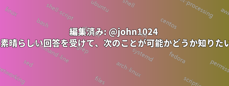編集済み: @john1024 による素晴らしい回答を受けて、次のことが可能かどうか知りたいです: