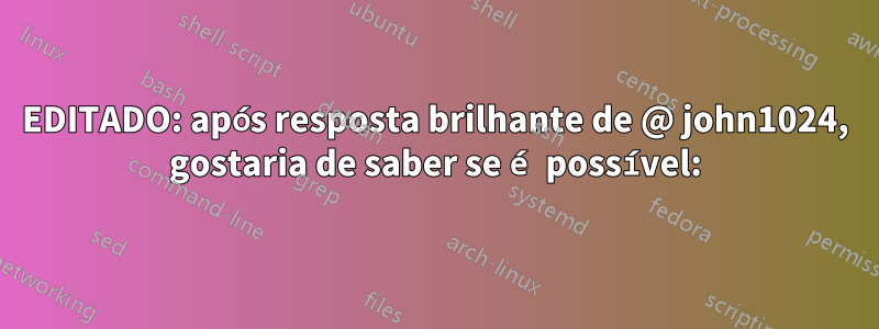 EDITADO: após resposta brilhante de @ john1024, gostaria de saber se é possível: