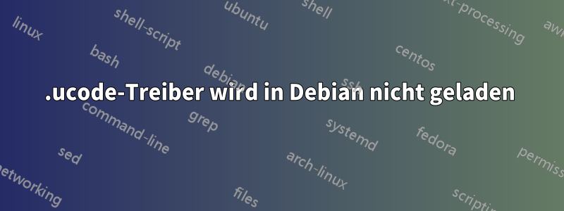 .ucode-Treiber wird in Debian nicht geladen