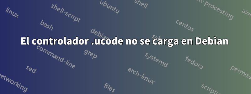 El controlador .ucode no se carga en Debian
