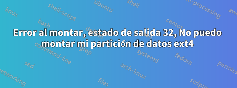 Error al montar, estado de salida 32, No puedo montar mi partición de datos ext4