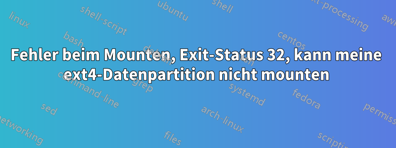 Fehler beim Mounten, Exit-Status 32, kann meine ext4-Datenpartition nicht mounten