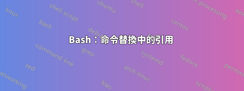 Bash：命令替換中的引用