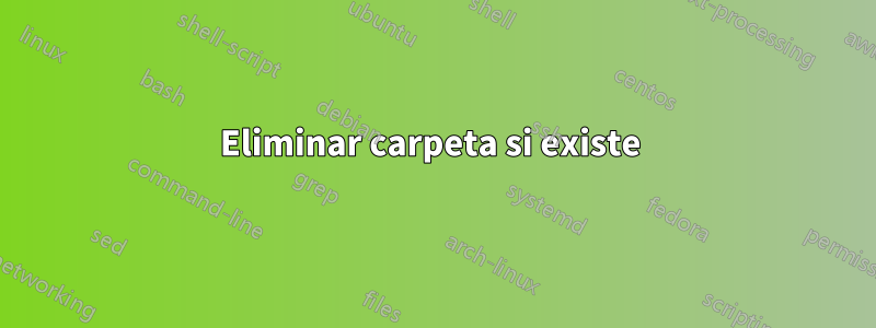 Eliminar carpeta si existe 