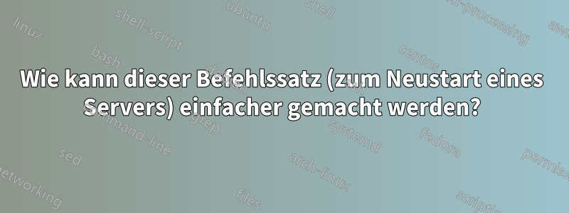 Wie kann dieser Befehlssatz (zum Neustart eines Servers) einfacher gemacht werden?