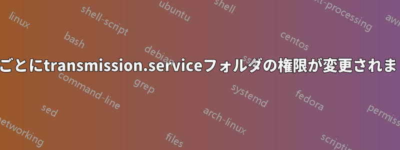 起動ごとにtransmission.serviceフォルダの権限が変更されました