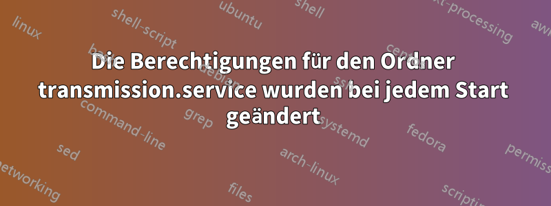 Die Berechtigungen für den Ordner transmission.service wurden bei jedem Start geändert
