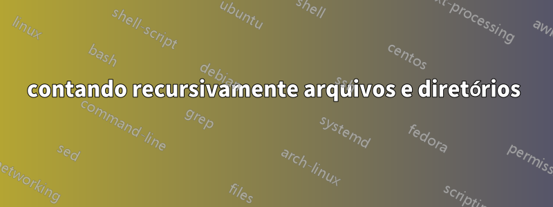 contando recursivamente arquivos e diretórios