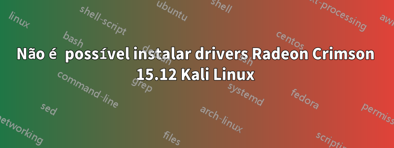 Não é possível instalar drivers Radeon Crimson 15.12 Kali Linux