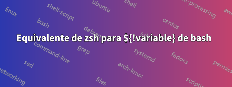 Equivalente de zsh para ${!variable} de bash 