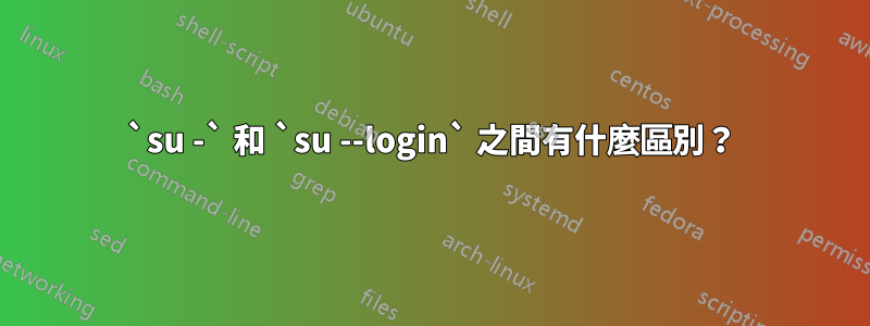 `su -` 和 `su --login` 之間有什麼區別？