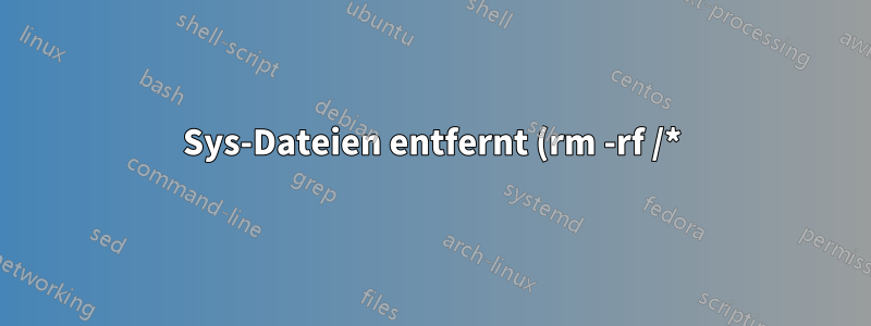 Sys-Dateien entfernt (rm -rf /*) Hilfe