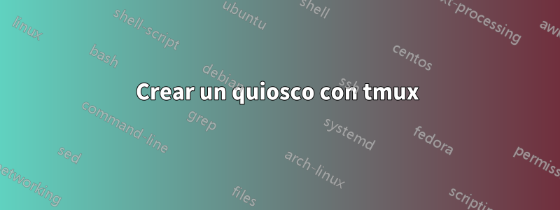 Crear un quiosco con tmux