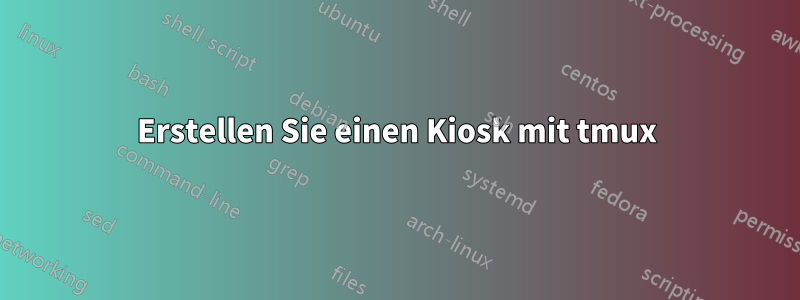 Erstellen Sie einen Kiosk mit tmux