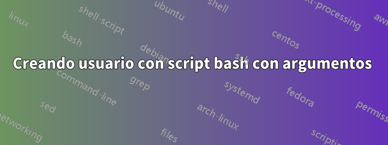 Creando usuario con script bash con argumentos