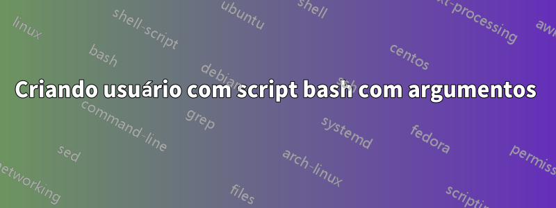 Criando usuário com script bash com argumentos