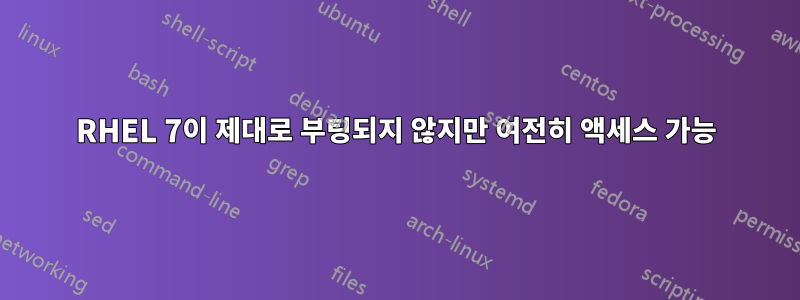 RHEL 7이 제대로 부팅되지 않지만 여전히 액세스 가능