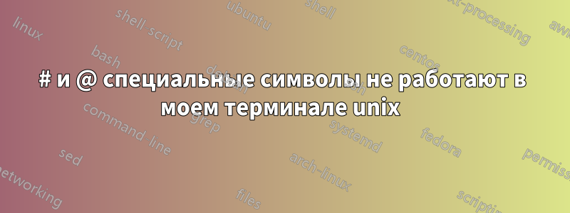 # и @ специальные символы не работают в моем терминале unix 