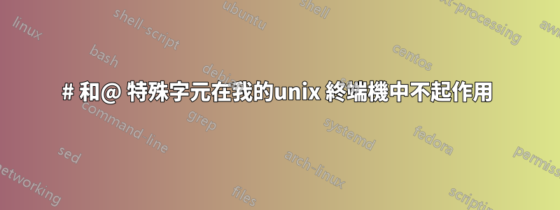 # 和@ 特殊字元在我的unix 終端機中不起作用