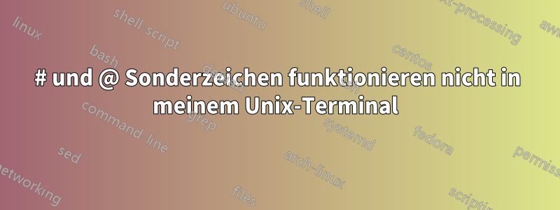 # und @ Sonderzeichen funktionieren nicht in meinem Unix-Terminal 