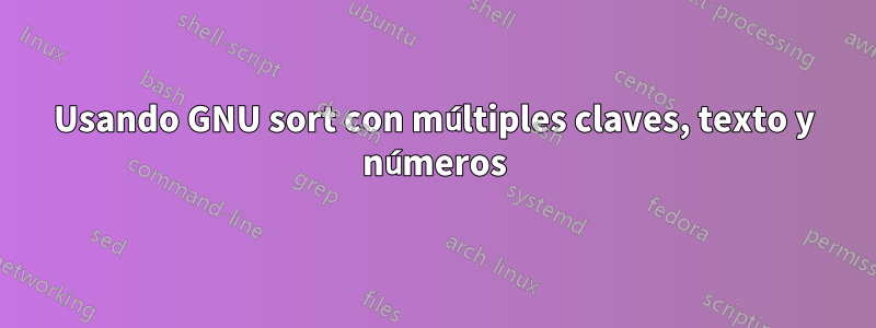 Usando GNU sort con múltiples claves, texto y números