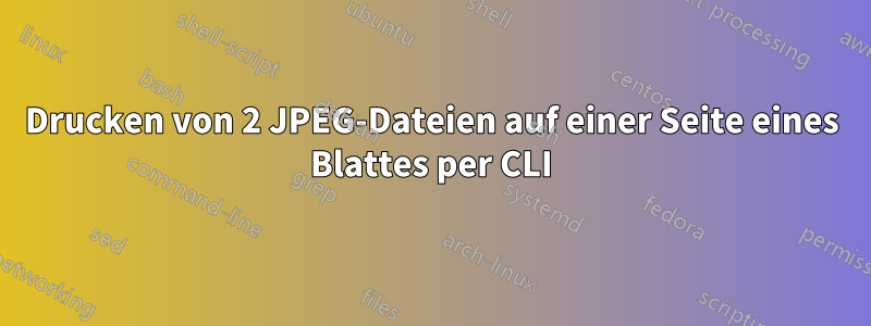 Drucken von 2 JPEG-Dateien auf einer Seite eines Blattes per CLI