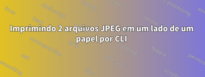 Imprimindo 2 arquivos JPEG em um lado de um papel por CLI