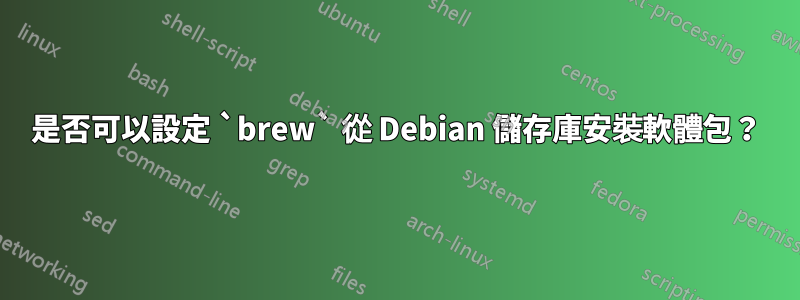 是否可以設定 `brew` 從 Debian 儲存庫安裝軟體包？