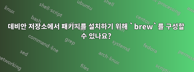 데비안 저장소에서 패키지를 설치하기 위해 `brew`를 구성할 수 있나요?