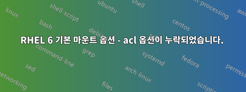 RHEL 6 기본 마운트 옵션 - acl 옵션이 누락되었습니다.
