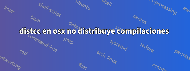 distcc en osx no distribuye compilaciones
