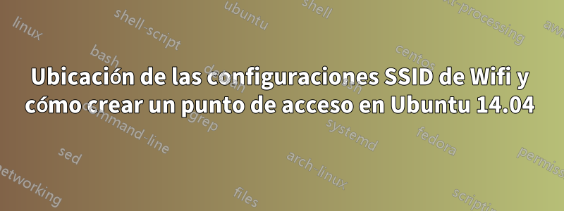 Ubicación de las configuraciones SSID de Wifi y cómo crear un punto de acceso en Ubuntu 14.04