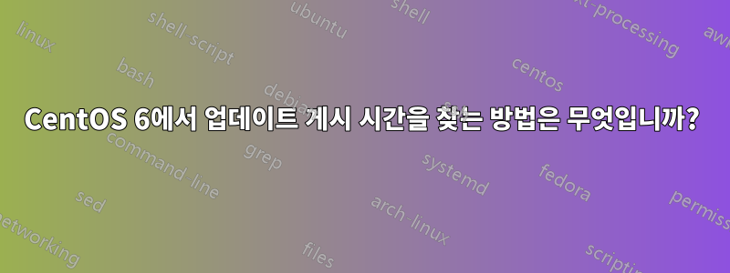 CentOS 6에서 업데이트 게시 시간을 찾는 방법은 무엇입니까?