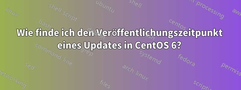 Wie finde ich den Veröffentlichungszeitpunkt eines Updates in CentOS 6?