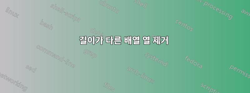 길이가 다른 배열 열 제거