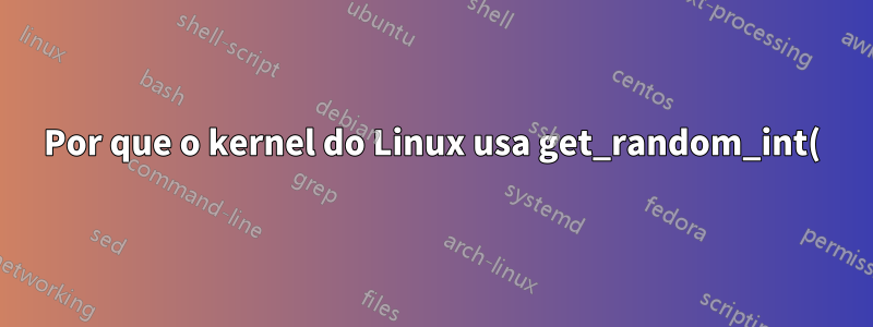 Por que o kernel do Linux usa get_random_int() para gerar stack_canary ou stack_top?