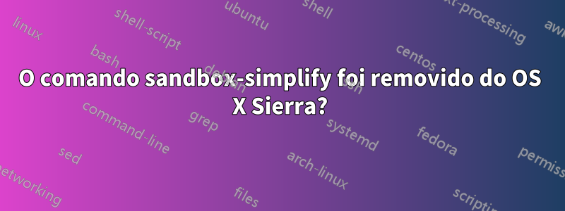 O comando sandbox-simplify foi removido do OS X Sierra?