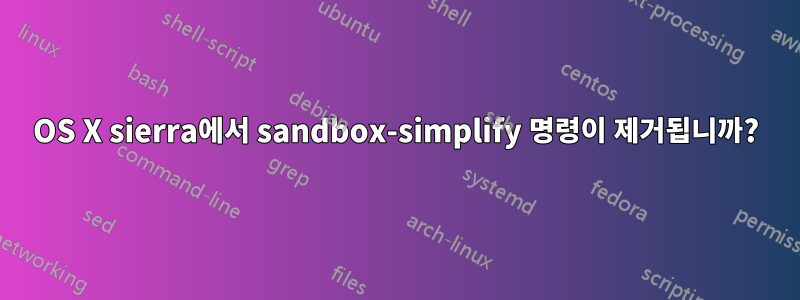 OS X sierra에서 sandbox-simplify 명령이 제거됩니까?