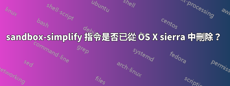 sandbox-simplify 指令是否已從 OS X sierra 中刪除？