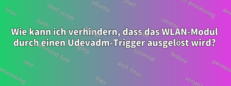 Wie kann ich verhindern, dass das WLAN-Modul durch einen Udevadm-Trigger ausgelöst wird?