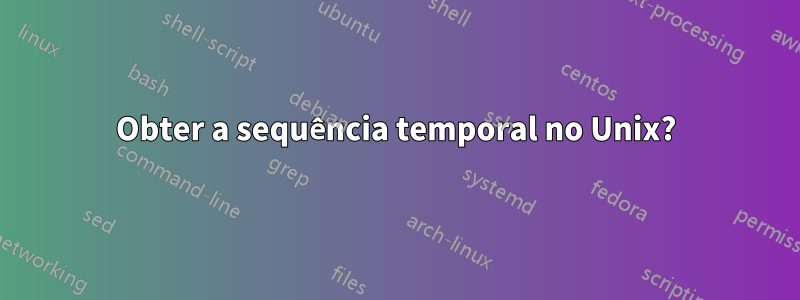 Obter a sequência temporal no Unix?