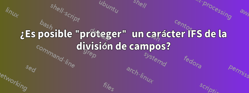 ¿Es posible "proteger" un carácter IFS de la división de campos?
