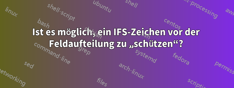 Ist es möglich, ein IFS-Zeichen vor der Feldaufteilung zu „schützen“?