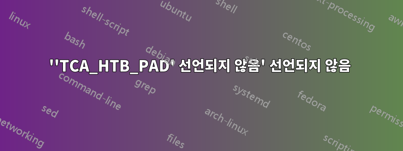 ''TCA_HTB_PAD' 선언되지 않음' 선언되지 않음