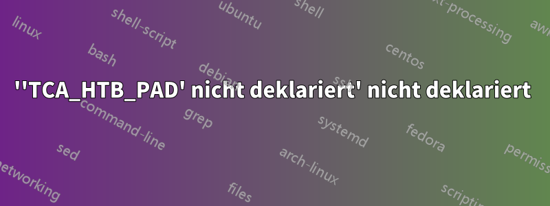 ''TCA_HTB_PAD' nicht deklariert' nicht deklariert