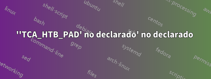''TCA_HTB_PAD' no declarado' no declarado